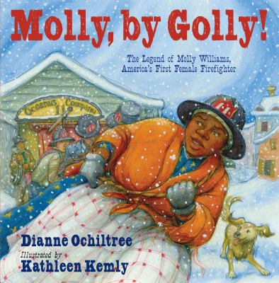 Molly, by golly! : the legend of Molly Williams, America's first female firefighter /